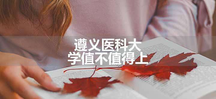 遵义医科大学值不值得上