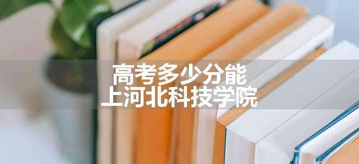 高考多少分能上河北科技学院