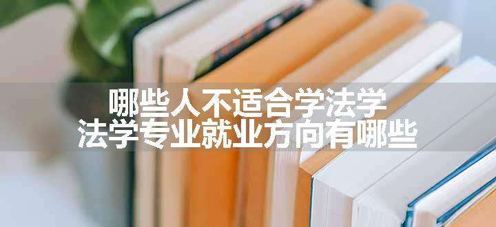 哪些人不适合学法学 法学专业就业方向有哪些