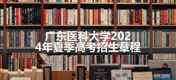 广东医科大学2024年夏季高考招生章程