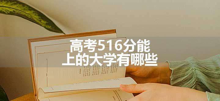 高考516分能上的大学有哪些