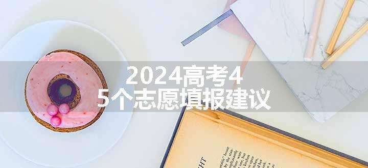 2024高考45个志愿填报建议