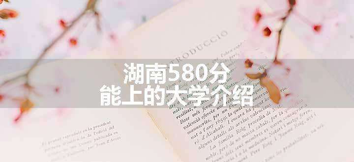 湖南580分能上的大学介绍