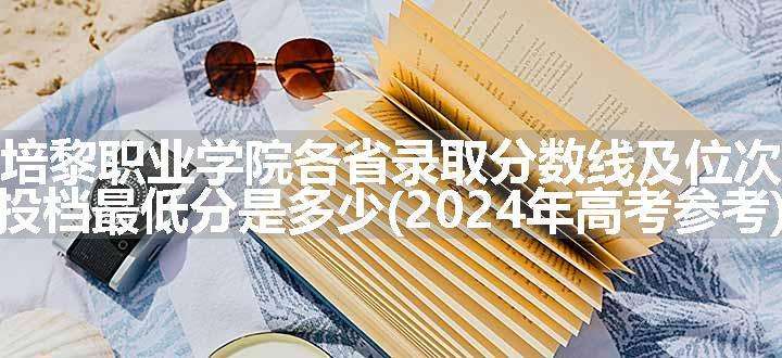 培黎职业学院各省录取分数线及位次 投档最低分是多少(2024年高考参考)