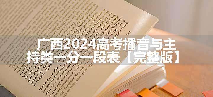 广西2024高考播音与主持类一分一段表【完整版】