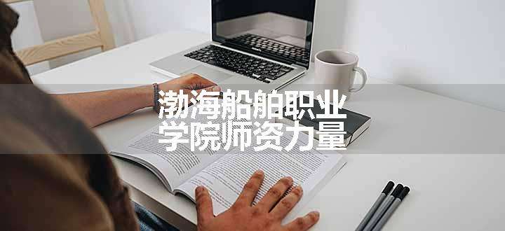 渤海船舶职业学院师资力量