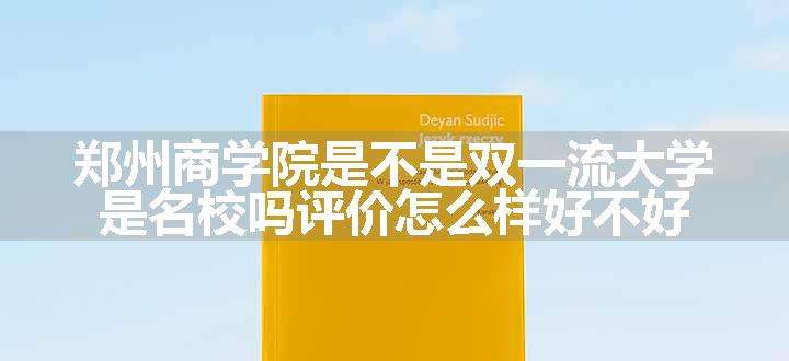 郑州商学院是不是双一流大学 是名校吗评价怎么样好不好