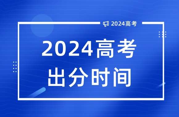 2024高考查分时间最新汇总来了！6月23日起陆续可查