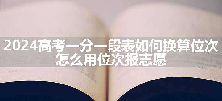 2024高考一分一段表如何换算位次 怎么用位次报志愿