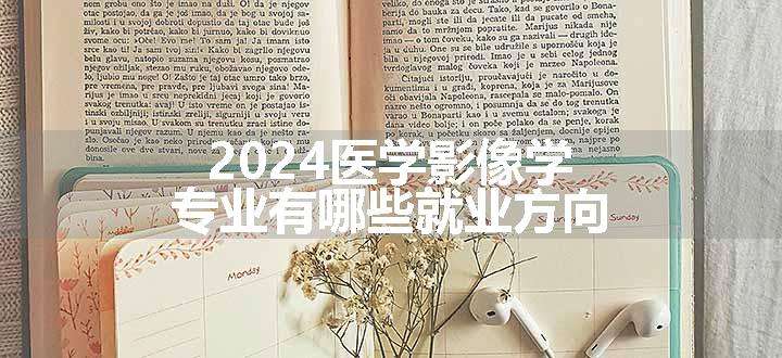 2024医学影像学专业有哪些就业方向