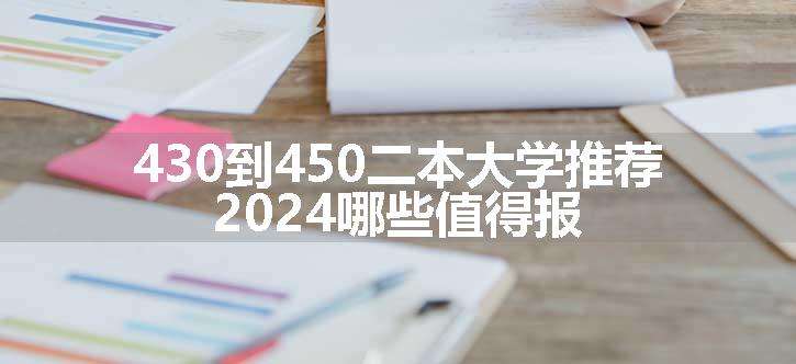 430到450二本大学推荐 2024哪些值得报