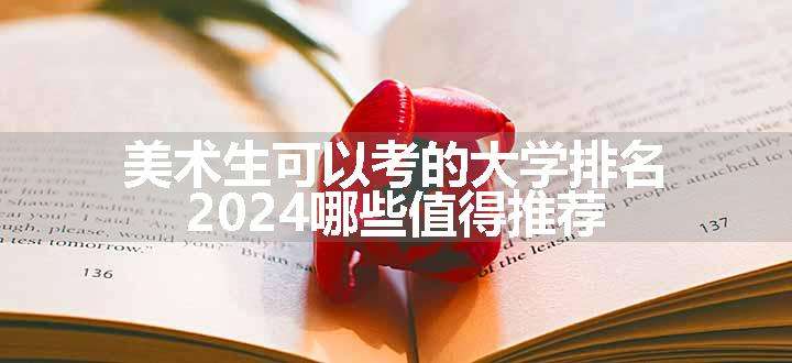 美术生可以考的大学排名 2024哪些值得推荐