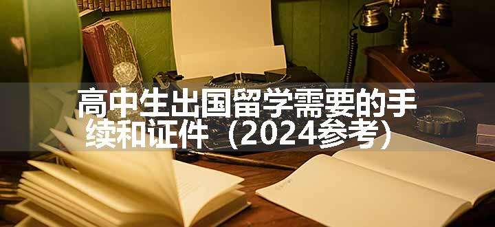 高中生出国留学需要的手续和证件（2024参考）