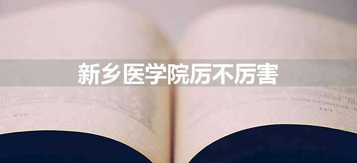 新乡医学院厉不厉害