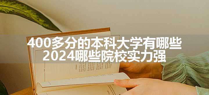 400多分的本科大学有哪些 2024哪些院校实力强