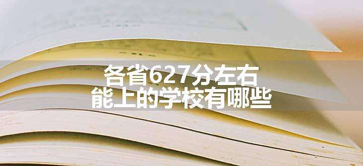 各省627分左右能上的学校有哪些