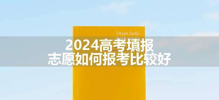 2024高考填报志愿如何报考比较好