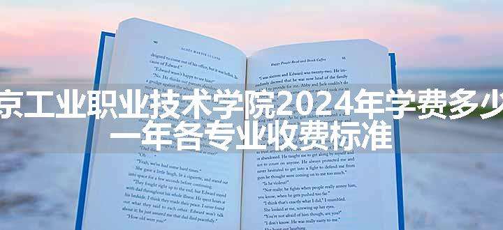 北京工业职业技术学院2024年学费多少钱 一年各专业收费标准