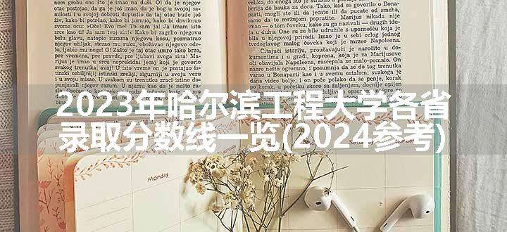 2023年哈尔滨工程大学各省录取分数线一览(2024参考)