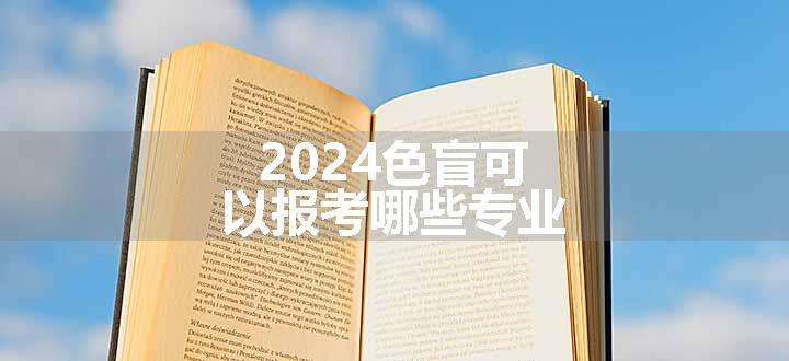 2024色盲可以报考哪些专业