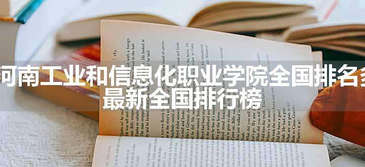 2024河南工业和信息化职业学院全国排名多少位 最新全国排行榜