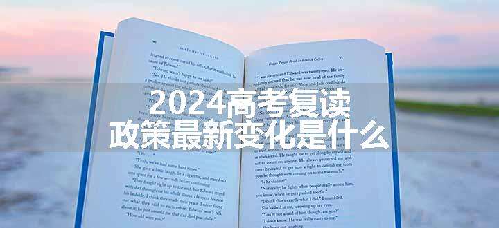 2024高考复读政策最新变化是什么