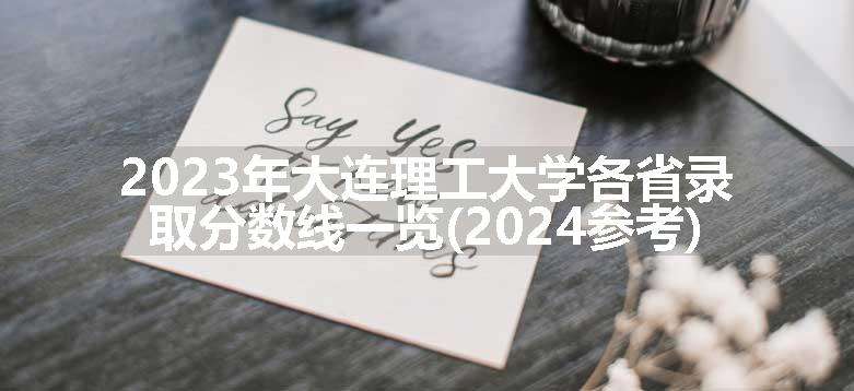 2023年大连理工大学各省录取分数线一览(2024参考)