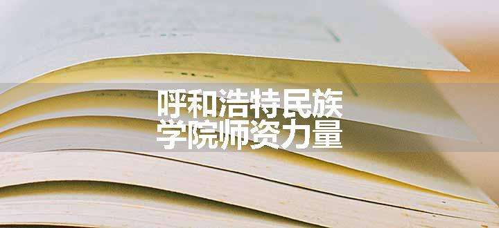 呼和浩特民族学院师资力量