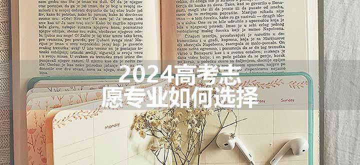 2024高考志愿专业如何选择