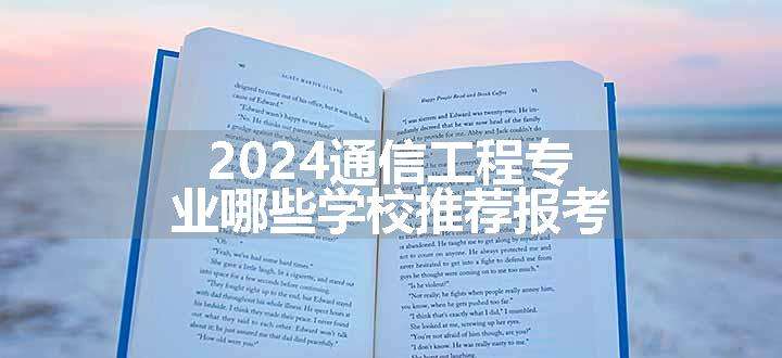 2024通信工程专业哪些学校推荐报考