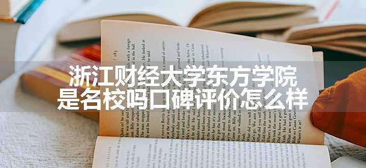 浙江财经大学东方学院是名校吗口碑评价怎么样