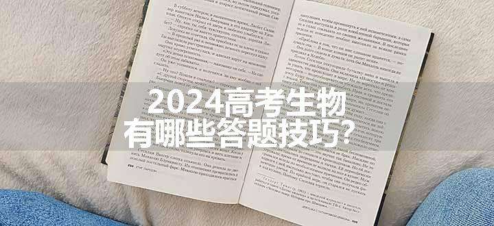 2024高考生物有哪些答题技巧？