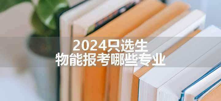 2024只选生物能报考哪些专业