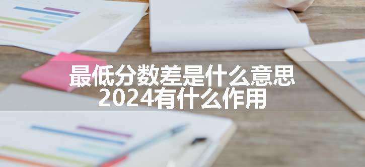 最低分数差是什么意思 2024有什么作用