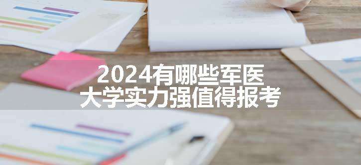 2024有哪些军医大学实力强值得报考