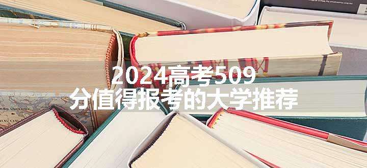 2024高考509分值得报考的大学推荐