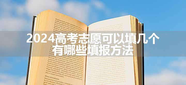 2024高考志愿可以填几个 有哪些填报方法