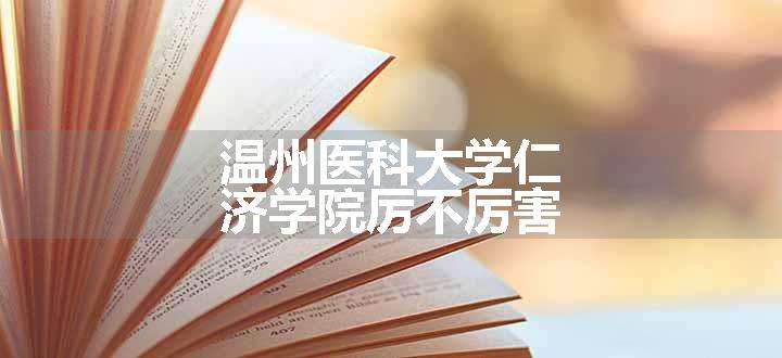 温州医科大学仁济学院厉不厉害