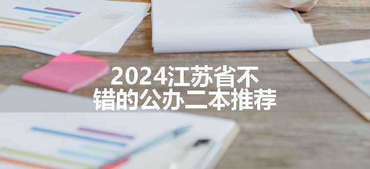 2024江苏省不错的公办二本推荐