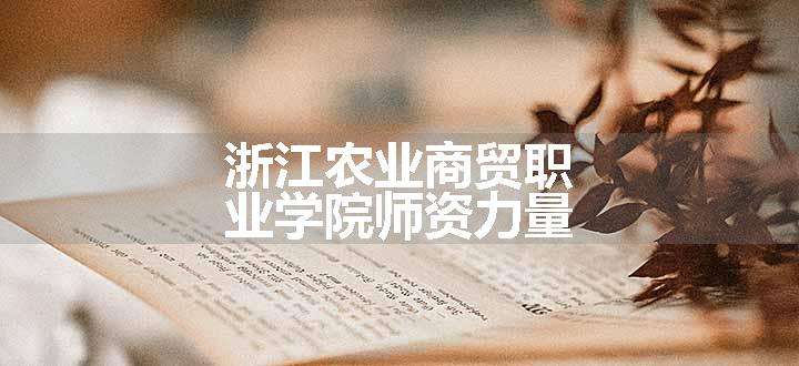 浙江农业商贸职业学院师资力量