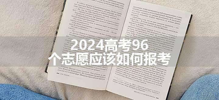 2024高考96个志愿应该如何报考