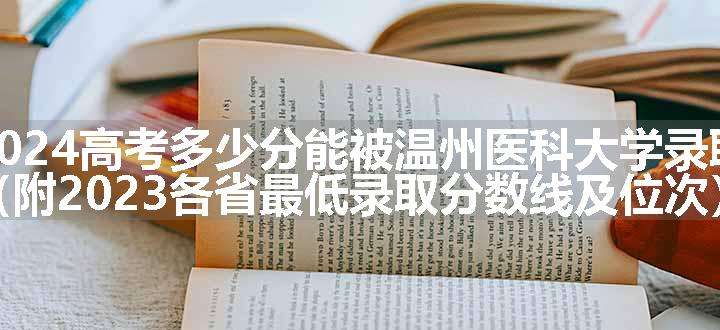 2024高考多少分能被温州医科大学录取（附2023各省最低录取分数线及位次）