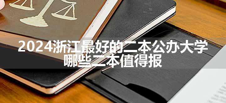 2024浙江最好的二本公办大学 哪些二本值得报