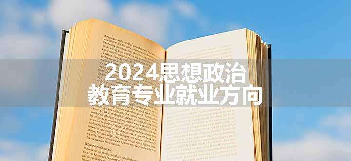 2024思想政治教育专业就业方向