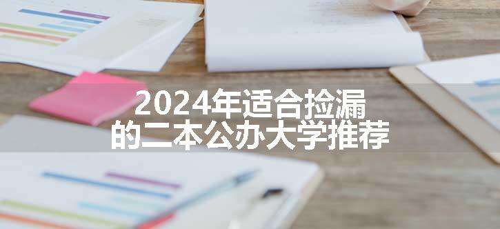 2024年适合捡漏的二本公办大学推荐