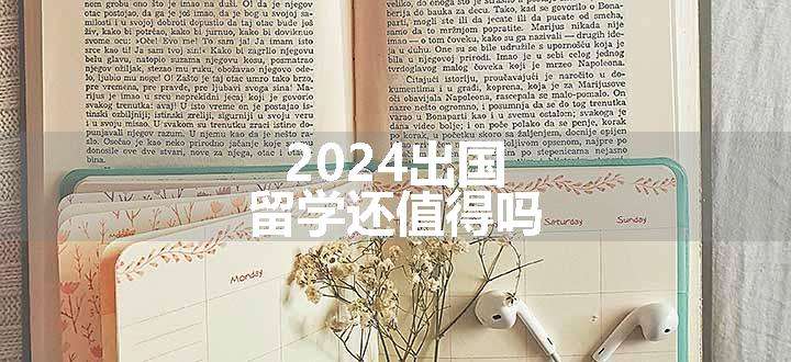 2024出国留学还值得吗