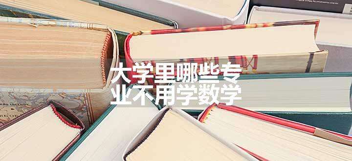 大学里哪些专业不用学数学