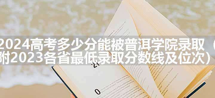 2024高考多少分能被普洱学院录取（附2023各省最低录取分数线及位次）