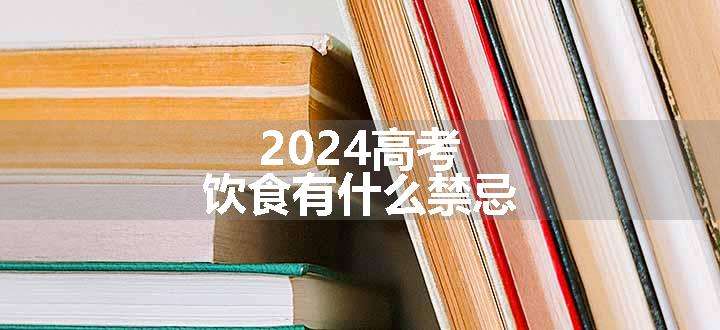 2024高考饮食有什么禁忌