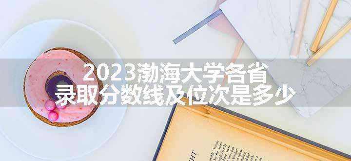 2023渤海大学各省录取分数线及位次是多少